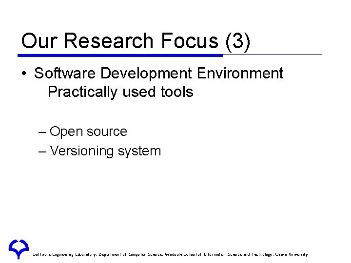 Our Research Focus (3) • Software Development Environment Practically used tools – Open source