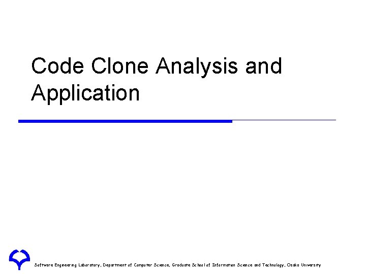 Code Clone Analysis and Application Software Engineering Laboratory, Department of Computer Science, Graduate School