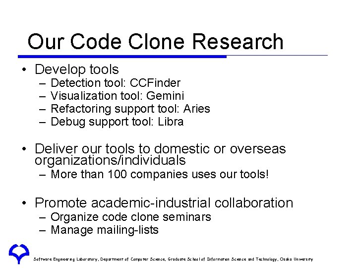 Our Code Clone Research • Develop tools – – Detection tool: CCFinder Visualization tool: