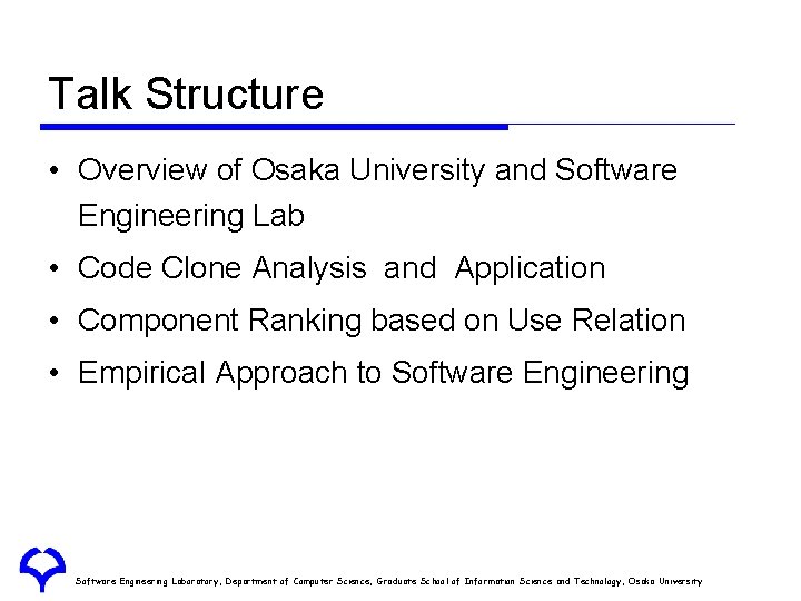 Talk Structure • Overview of Osaka University and Software Engineering Lab • Code Clone