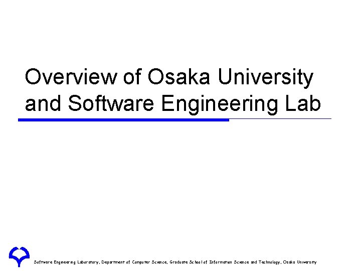 Overview of Osaka University and Software Engineering Laboratory, Department of Computer Science, Graduate School Overview of Osaka University and Software Engineering Laboratory, Department of Computer Science, Graduate School