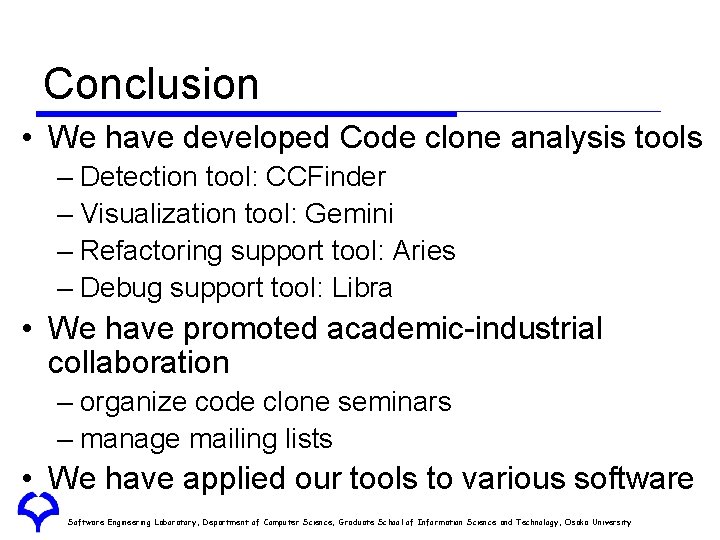 Conclusion • We have developed Code clone analysis tools – Detection tool: CCFinder –