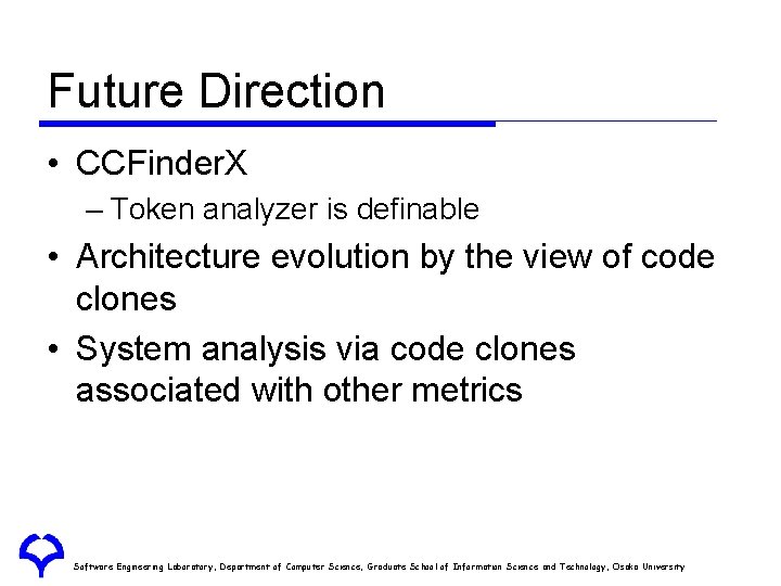 Future Direction • CCFinder. X – Token analyzer is definable • Architecture evolution by