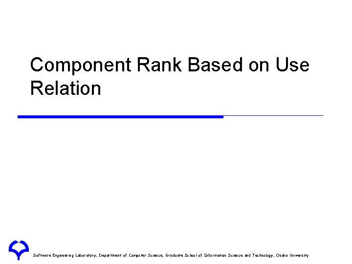Component Rank Based on Use Relation Software Engineering Laboratory, Department of Computer Science, Graduate Component Rank Based on Use Relation Software Engineering Laboratory, Department of Computer Science, Graduate