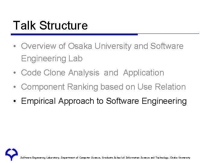 Talk Structure • Overview of Osaka University and Software Engineering Lab • Code Clone