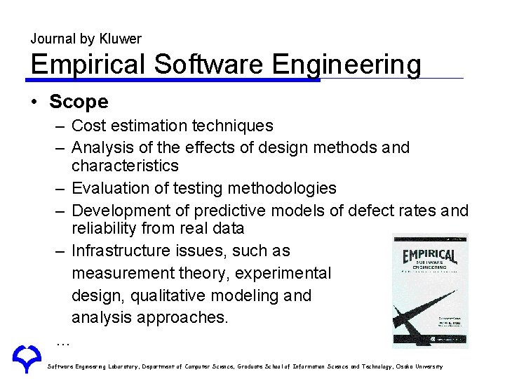 Journal by Kluwer Empirical Software Engineering • Scope – Cost estimation techniques – Analysis