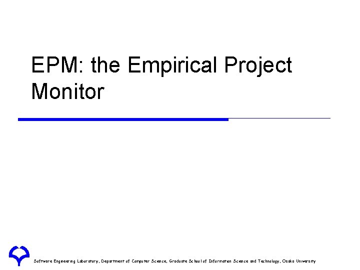 EPM: the Empirical Project Monitor Software Engineering Laboratory, Department of Computer Science, Graduate School EPM: the Empirical Project Monitor Software Engineering Laboratory, Department of Computer Science, Graduate School