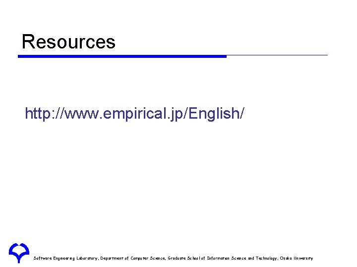 Resources http: //www. empirical. jp/English/ Software Engineering Laboratory, Department of Computer Science, Graduate School