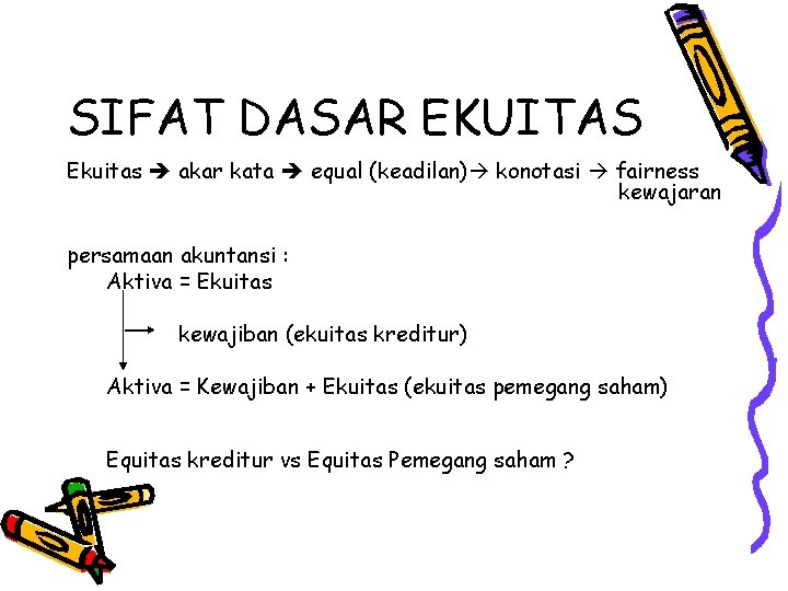 SIFAT DASAR EKUITAS Ekuitas akar kata equal (keadilan) konotasi fairness kewajaran persamaan akuntansi :