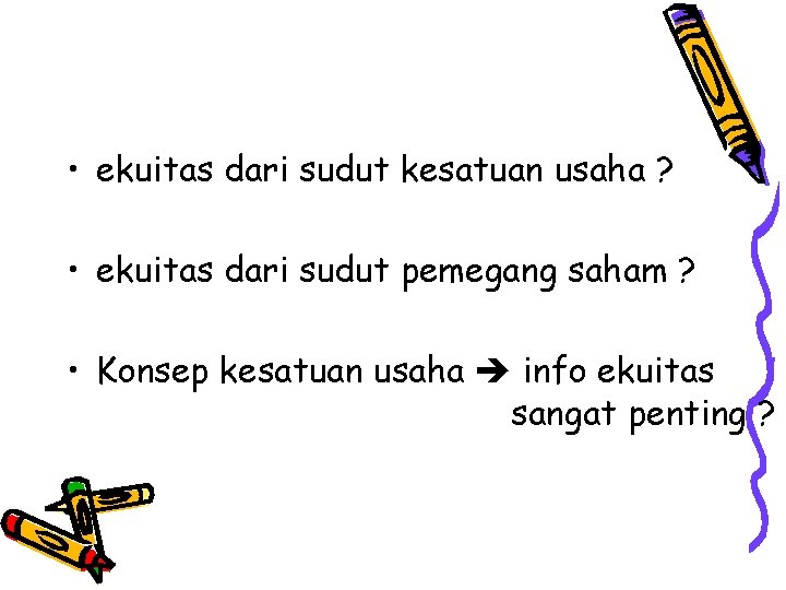  • ekuitas dari sudut kesatuan usaha ? • ekuitas dari sudut pemegang saham