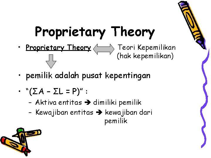 Proprietary Theory • Proprietary Theory Teori Kepemilikan (hak kepemilikan) • pemilik adalah pusat kepentingan