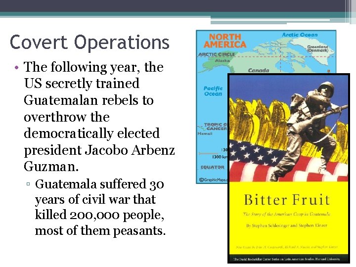 Covert Operations • The following year, the US secretly trained Guatemalan rebels to overthrow