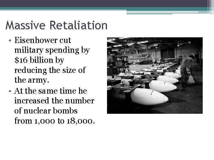 Massive Retaliation • Eisenhower cut military spending by $16 billion by reducing the size