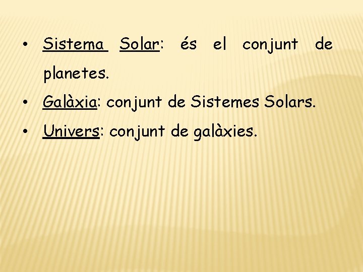  • Sistema Solar: és el conjunt de planetes. • Galàxia: conjunt de Sistemes