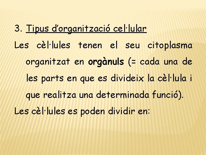 3. Tipus d’organització cel·lular Les cèl·lules tenen el seu citoplasma organitzat en orgànuls (=