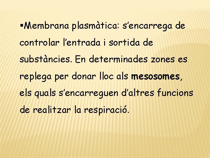 §Membrana plasmàtica: s’encarrega de controlar l’entrada i sortida de substàncies. En determinades zones es