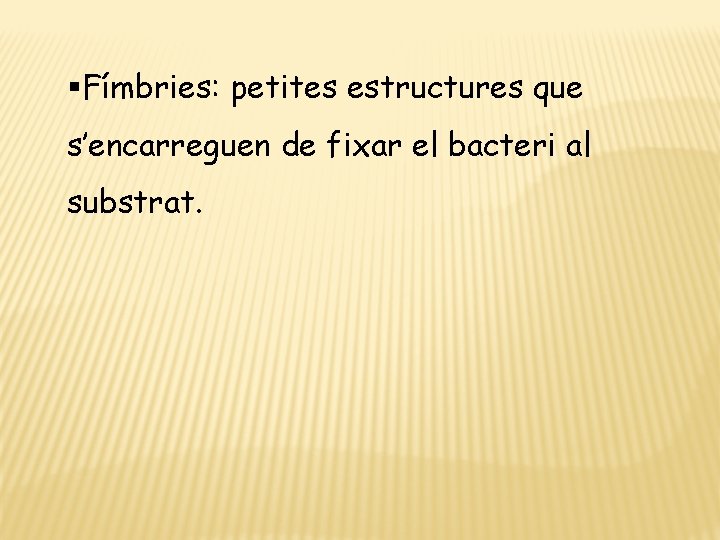 §Fímbries: petites estructures que s’encarreguen de fixar el bacteri al substrat. 