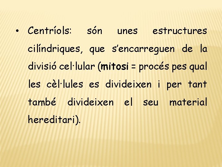  • Centríols: són unes estructures cilíndriques, que s’encarreguen de la divisió cel·lular (mitosi