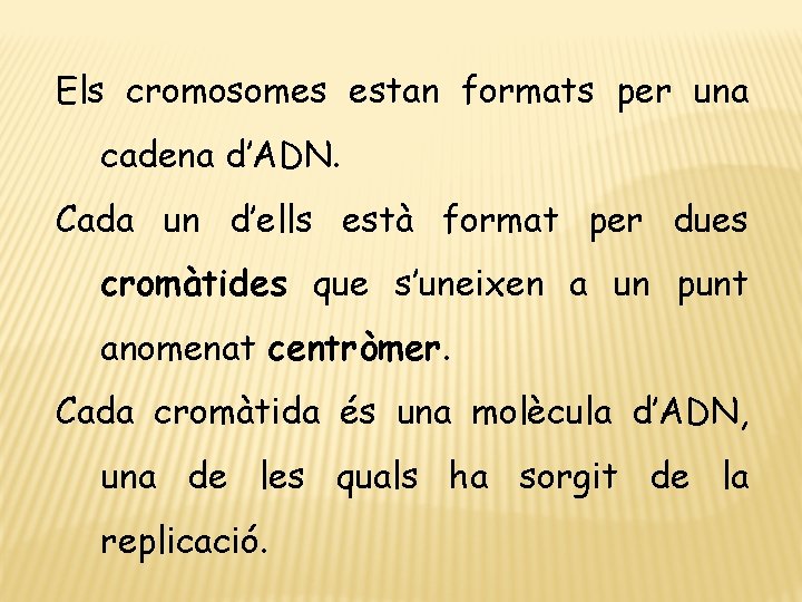 Els cromosomes estan formats per una cadena d’ADN. Cada un d’ells està format per