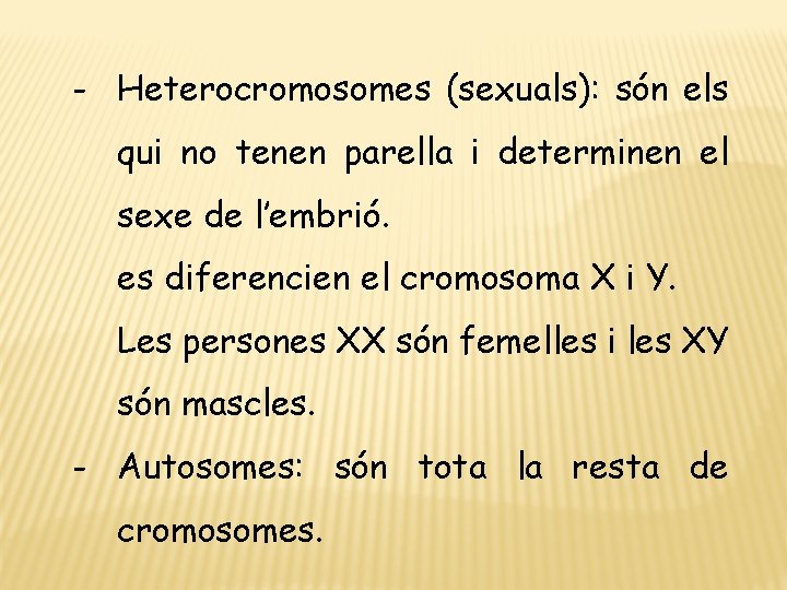- Heterocromosomes (sexuals): són els qui no tenen parella i determinen el sexe de
