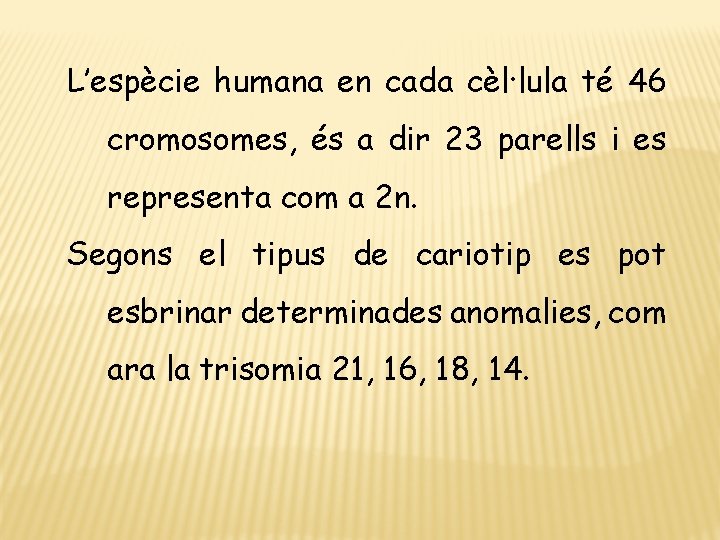 L’espècie humana en cada cèl·lula té 46 cromosomes, és a dir 23 parells i