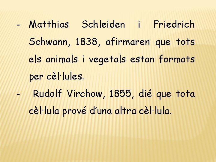 - Matthias Schleiden i Friedrich Schwann, 1838, afirmaren que tots els animals i vegetals