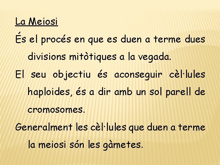 La Meiosi És el procés en que es duen a terme dues divisions mitòtiques