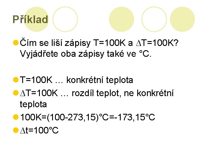 Příklad l Čím se liší zápisy T=100 K a T=100 K? Vyjádřete oba zápisy