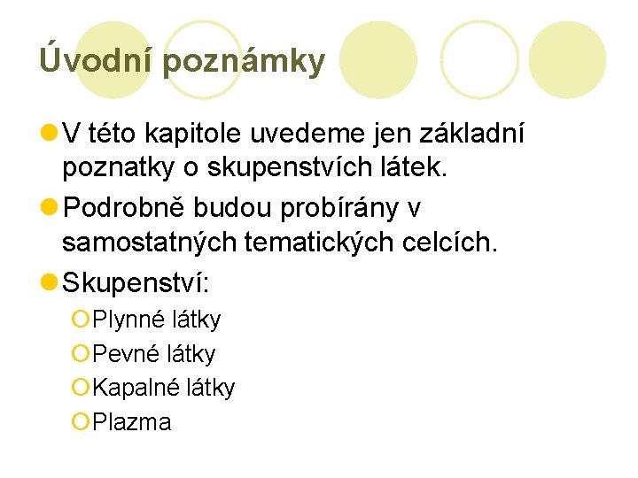 Úvodní poznámky l V této kapitole uvedeme jen základní poznatky o skupenstvích látek. l