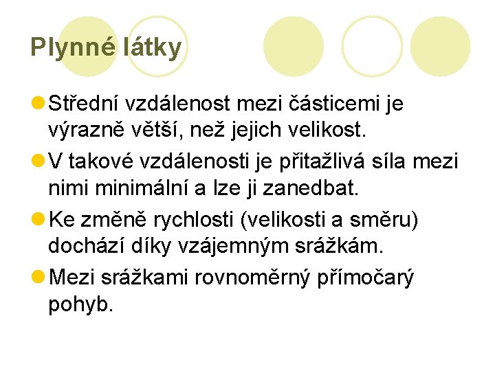 Plynné látky l Střední vzdálenost mezi částicemi je výrazně větší, než jejich velikost. l