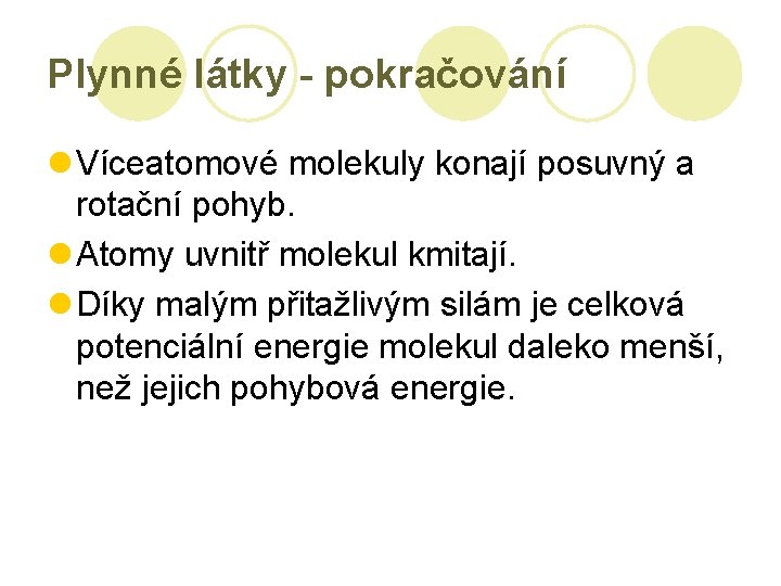 Plynné látky - pokračování l Víceatomové molekuly konají posuvný a rotační pohyb. l Atomy