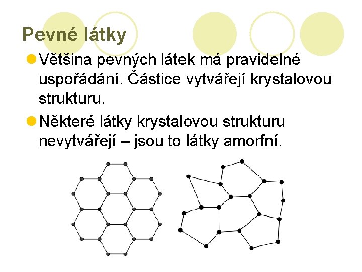 Pevné látky l Většina pevných látek má pravidelné uspořádání. Částice vytvářejí krystalovou strukturu. l