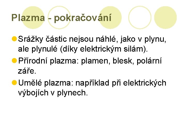 Plazma - pokračování l Srážky částic nejsou náhlé, jako v plynu, ale plynulé (díky