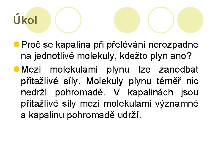 Úkol l Proč se kapalina při přelévání nerozpadne na jednotlivé molekuly, kdežto plyn ano?