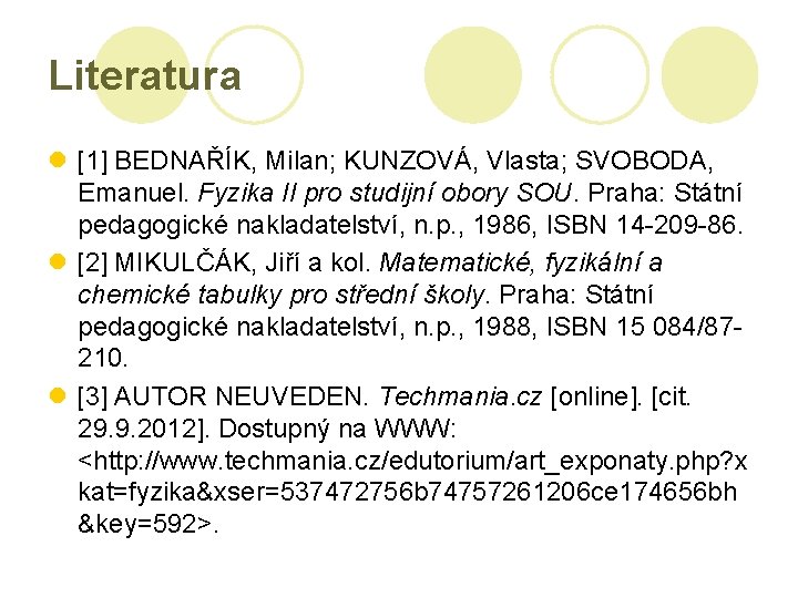 Literatura l [1] BEDNAŘÍK, Milan; KUNZOVÁ, Vlasta; SVOBODA, Emanuel. Fyzika II pro studijní obory