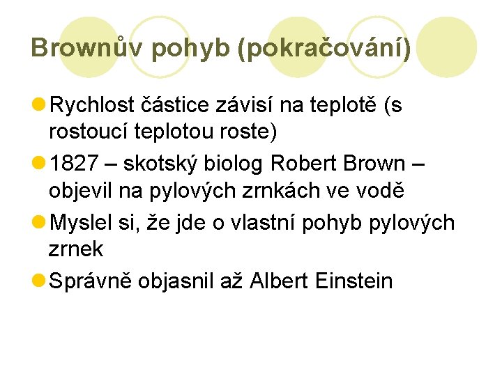 Brownův pohyb (pokračování) l Rychlost částice závisí na teplotě (s rostoucí teplotou roste) l