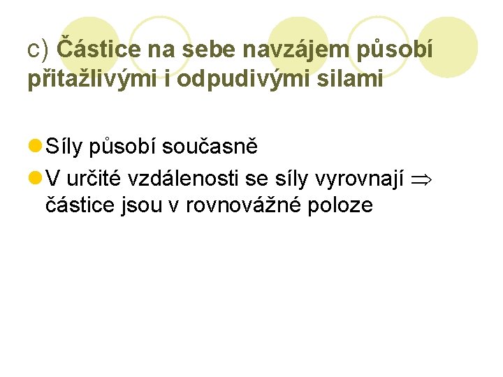 c) Částice na sebe navzájem působí přitažlivými i odpudivými silami l Síly působí současně