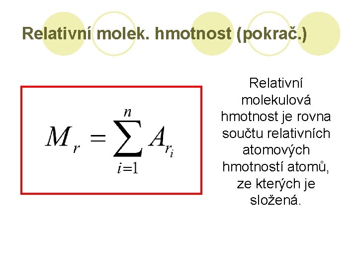 Relativní molek. hmotnost (pokrač. ) Relativní molekulová hmotnost je rovna součtu relativních atomových hmotností