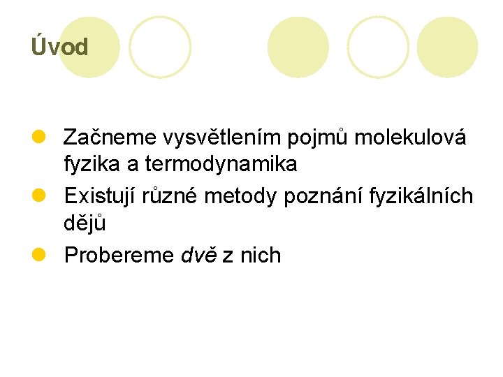 Úvod l Začneme vysvětlením pojmů molekulová fyzika a termodynamika l Existují různé metody poznání