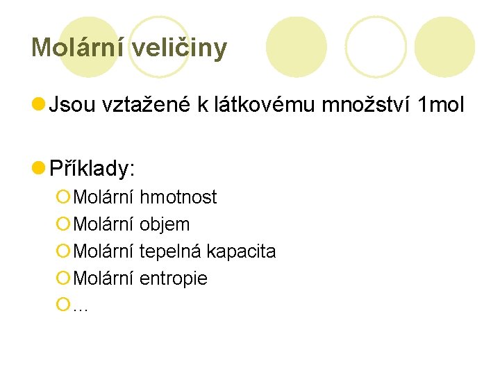 Molární veličiny l Jsou vztažené k látkovému množství 1 mol l Příklady: ¡Molární hmotnost