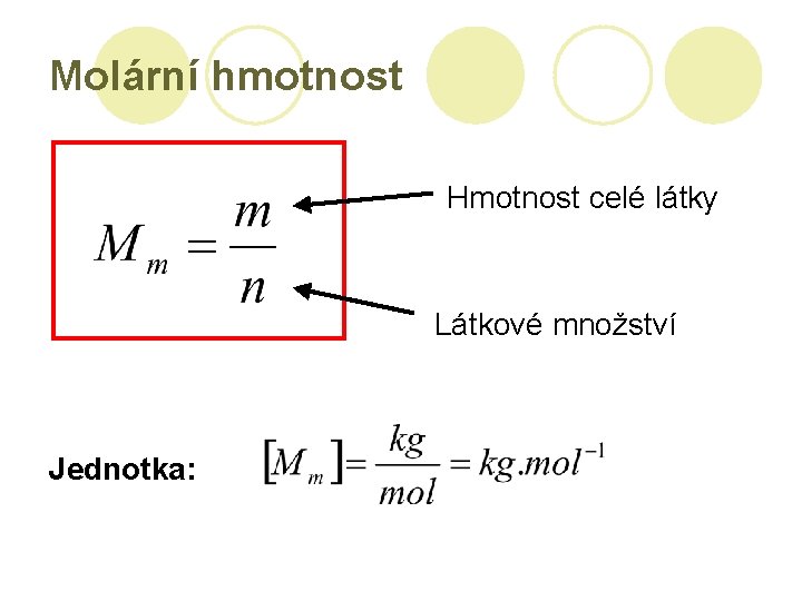 Molární hmotnost Hmotnost celé látky Látkové množství Jednotka: 