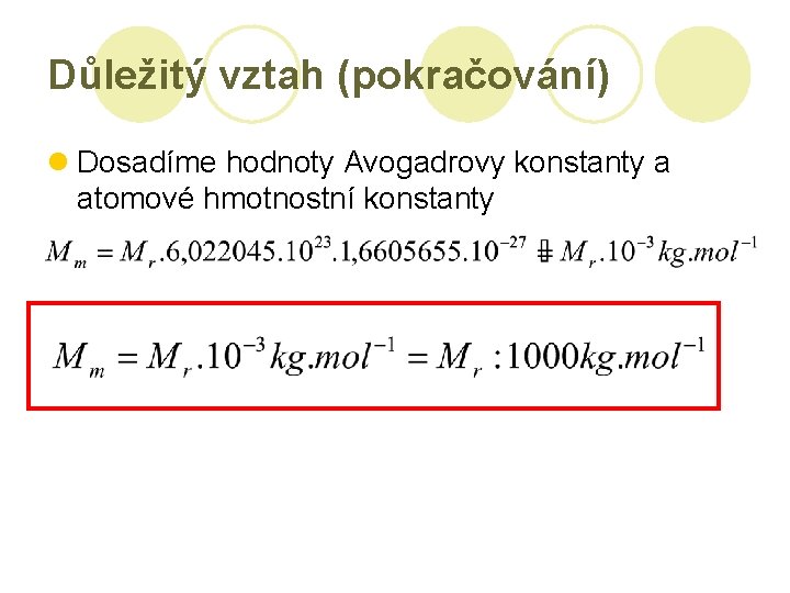 Důležitý vztah (pokračování) l Dosadíme hodnoty Avogadrovy konstanty a atomové hmotnostní konstanty 