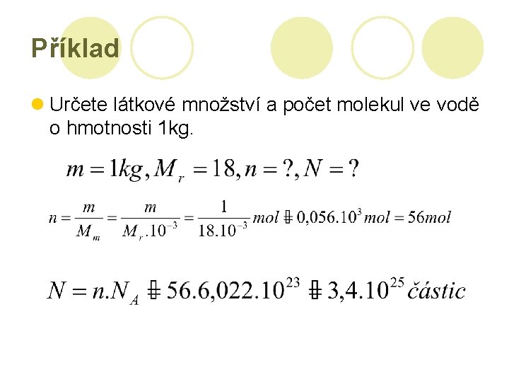 Příklad l Určete látkové množství a počet molekul ve vodě o hmotnosti 1 kg.