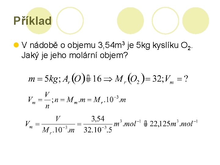 Příklad l V nádobě o objemu 3, 54 m 3 je 5 kg kyslíku