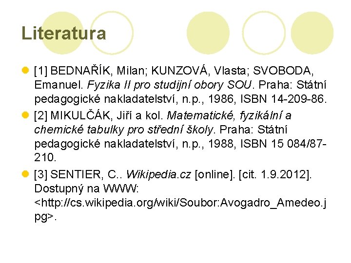 Literatura l [1] BEDNAŘÍK, Milan; KUNZOVÁ, Vlasta; SVOBODA, Emanuel. Fyzika II pro studijní obory