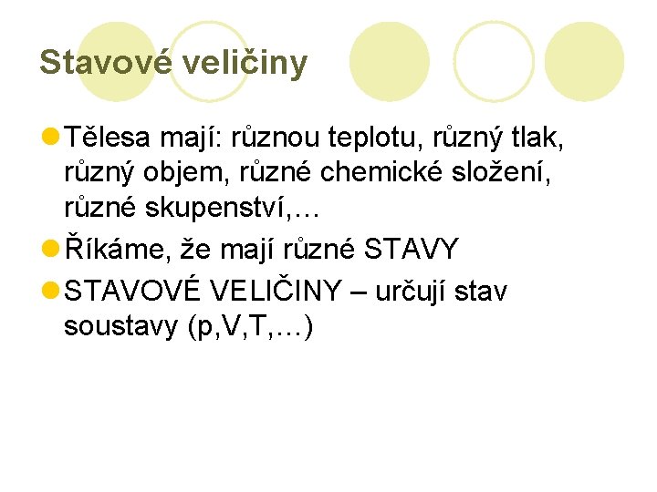 Stavové veličiny l Tělesa mají: různou teplotu, různý tlak, různý objem, různé chemické složení,