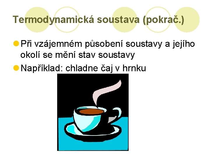 Termodynamická soustava (pokrač. ) l Při vzájemném působení soustavy a jejího okolí se mění