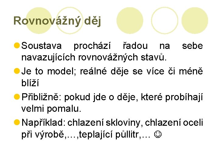 Rovnovážný děj l Soustava prochází řadou na sebe navazujících rovnovážných stavů. l Je to