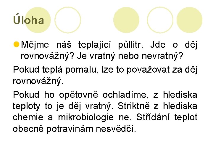 Úloha l Mějme náš teplající půllitr. Jde o děj rovnovážný? Je vratný nebo nevratný?