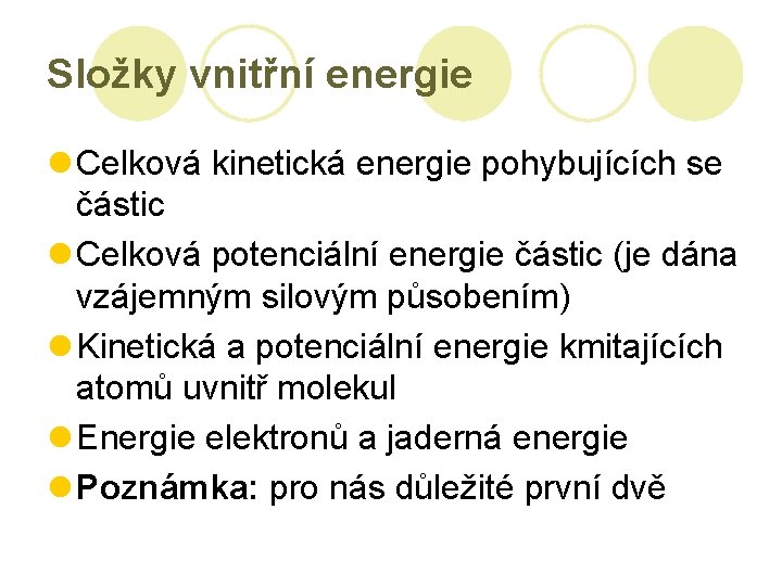 Složky vnitřní energie l Celková kinetická energie pohybujících se částic l Celková potenciální energie